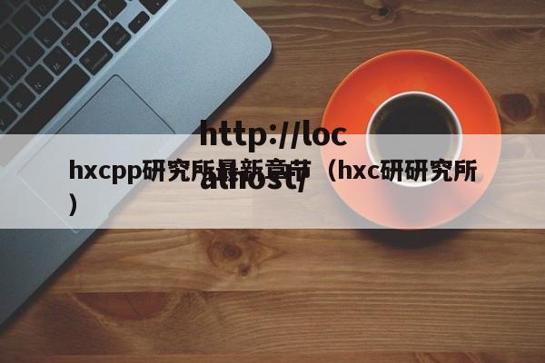 hxcpp研究所最新章节（hxc研研究所）