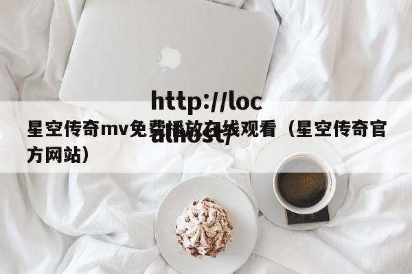星空传奇mv免费播放在线观看（星空传奇官方网站）
